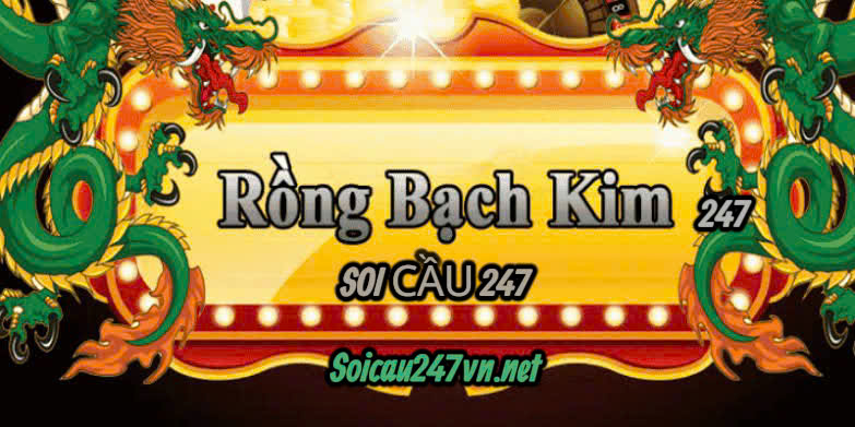 Rồng bạch kim 247 - Soi cầu 247 tỷ lệ ăn như nào ?