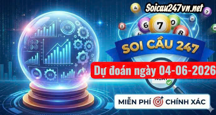 Soi cầu 247 dự đoán ngày 04-06-2026
