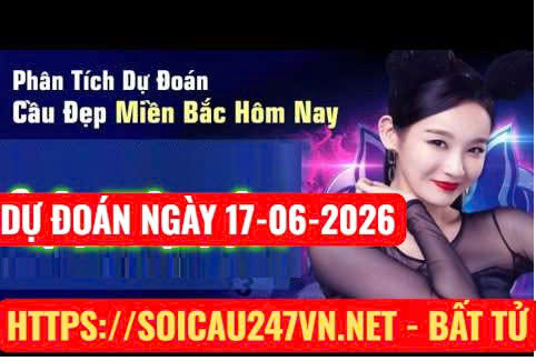 Soi cầu 247 dự đoán ngày 17-06-2026