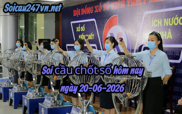 Soi cầu 247 dự đoán ngày 20-06-2026